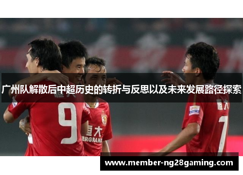 广州队解散后中超历史的转折与反思以及未来发展路径探索