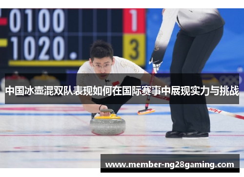 中国冰壶混双队表现如何在国际赛事中展现实力与挑战