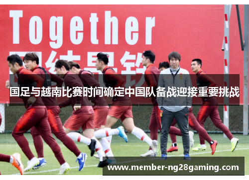 国足与越南比赛时间确定中国队备战迎接重要挑战