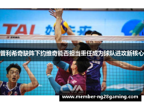 普利希奇缺阵下约维奇能否担当重任成为球队进攻新核心