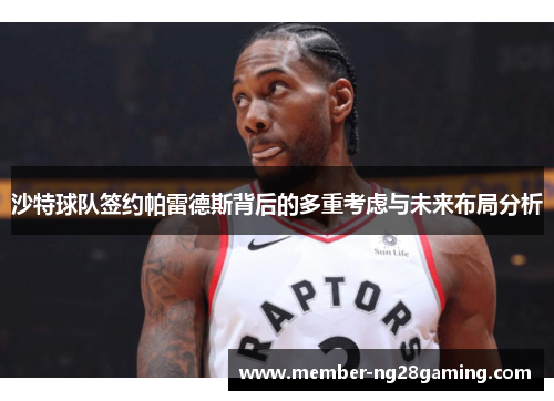 沙特球队签约帕雷德斯背后的多重考虑与未来布局分析