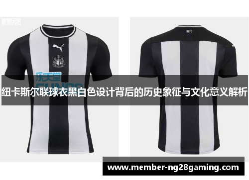 纽卡斯尔联球衣黑白色设计背后的历史象征与文化意义解析