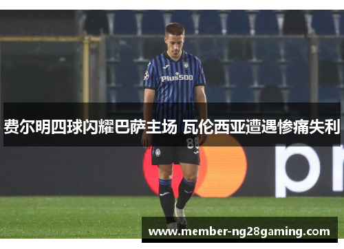 费尔明四球闪耀巴萨主场 瓦伦西亚遭遇惨痛失利