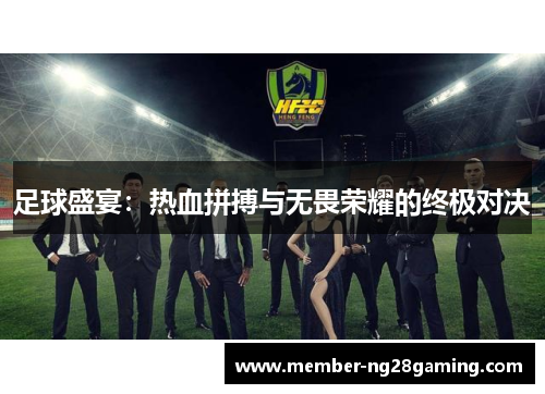 足球盛宴：热血拼搏与无畏荣耀的终极对决