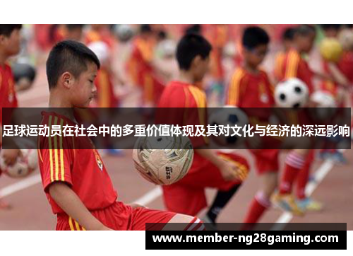 足球运动员在社会中的多重价值体现及其对文化与经济的深远影响