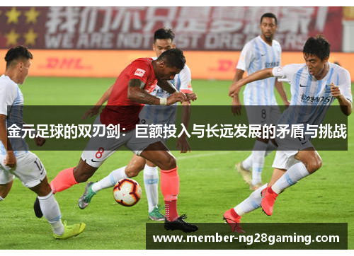 金元足球的双刃剑：巨额投入与长远发展的矛盾与挑战