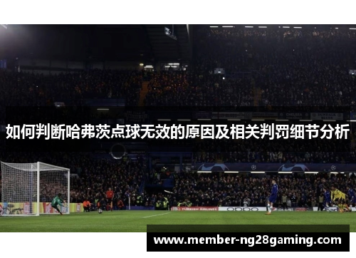 如何判断哈弗茨点球无效的原因及相关判罚细节分析