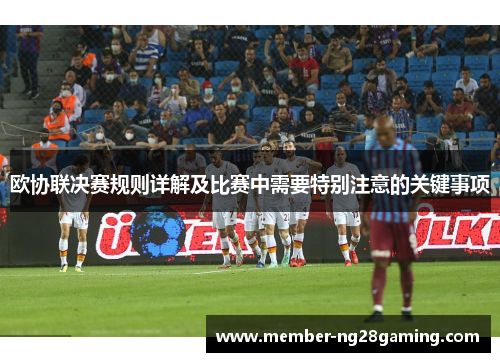 欧协联决赛规则详解及比赛中需要特别注意的关键事项