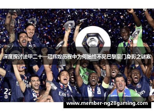 深度探讨法甲二十一冠辉煌历程中为何始终不见巴黎豪门身影之谜案