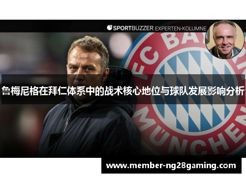 鲁梅尼格在拜仁体系中的战术核心地位与球队发展影响分析