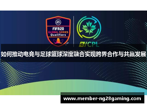 如何推动电竞与足球篮球深度融合实现跨界合作与共赢发展