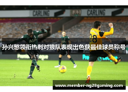 孙兴慜领衔热刺对狼队表现出色获最佳球员称号