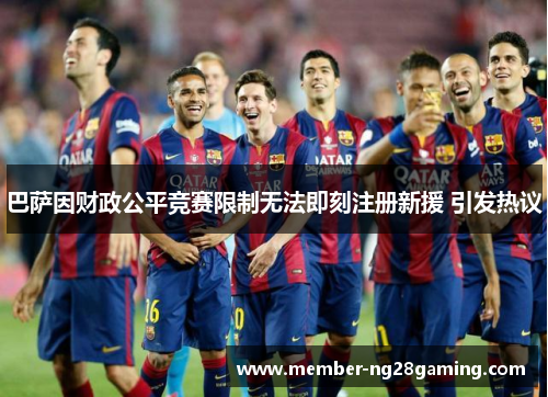 巴萨因财政公平竞赛限制无法即刻注册新援 引发热议