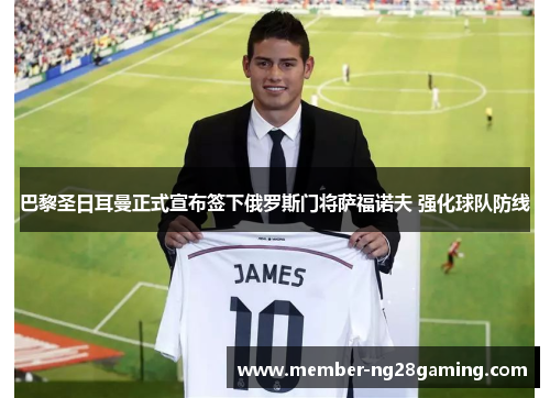 巴黎圣日耳曼正式宣布签下俄罗斯门将萨福诺夫 强化球队防线