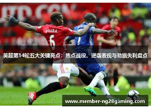 英超第14轮五大关键亮点：焦点战役、逆袭表现与劲旅失利盘点