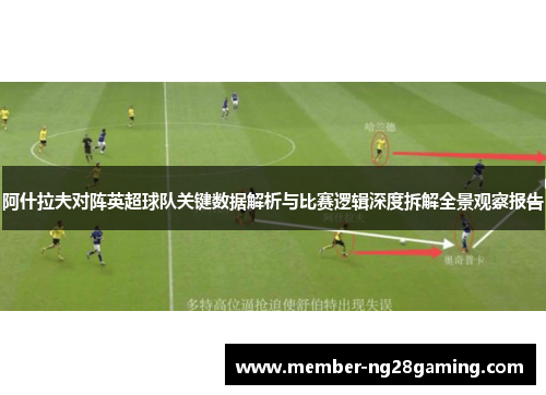 阿什拉夫对阵英超球队关键数据解析与比赛逻辑深度拆解全景观察报告
