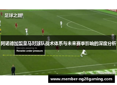阿诺德加盟皇马对球队战术体系与未来赛季影响的深度分析