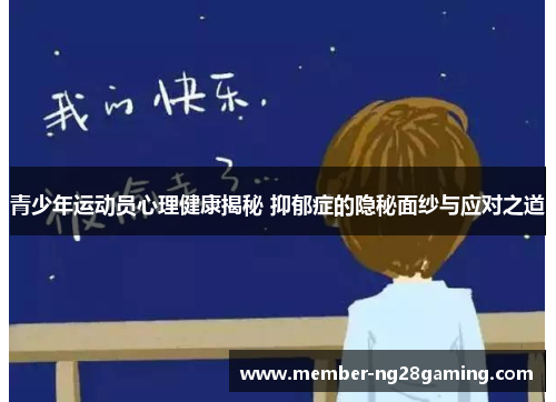 青少年运动员心理健康揭秘 抑郁症的隐秘面纱与应对之道 青少年运动员心理健康揭秘 抑郁症的隐秘面纱与应对之道