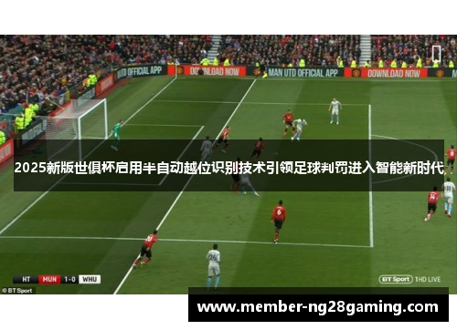 2025新版世俱杯启用半自动越位识别技术引领足球判罚进入智能新时代